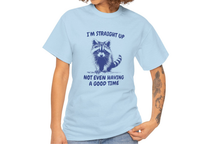 I'm Straight Up Not Even Having a Good Time T-Shirt