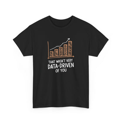 That Wasn't Very Data Driven Of You T-Shirt