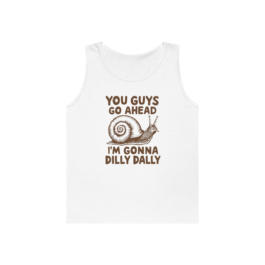 You Guys Go Ahead I'm Gonna Dilly Dally Tank Top