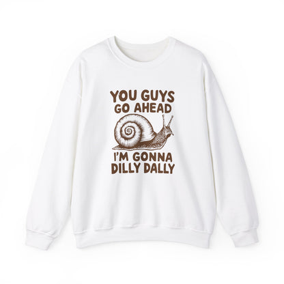 You Guys Go Ahead I'm Gonna Dilly Dally Sweatshirt