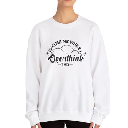 Excuse Me While I Overthink This Sweatshirt