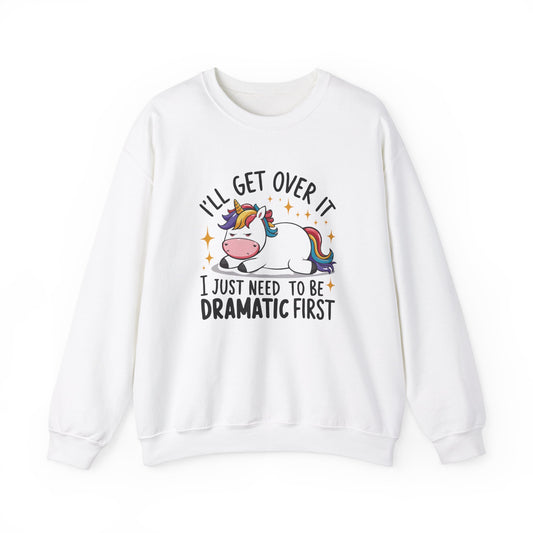 I Just Need To Be Dramatic First Unicorn Sweatshirt