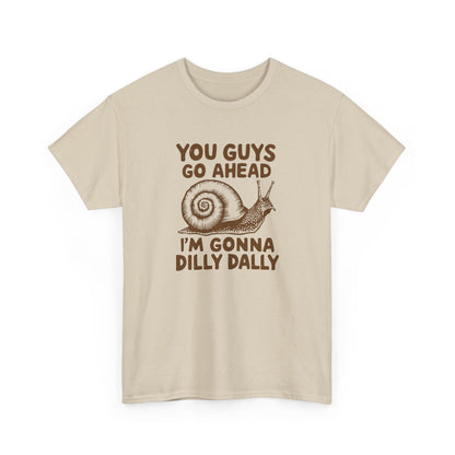 You Guys Go Ahead I'm Gonna Dilly Dally T-Shirt