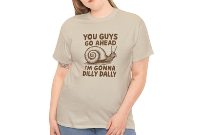 You Guys Go Ahead I'm Gonna Dilly Dally T-Shirt