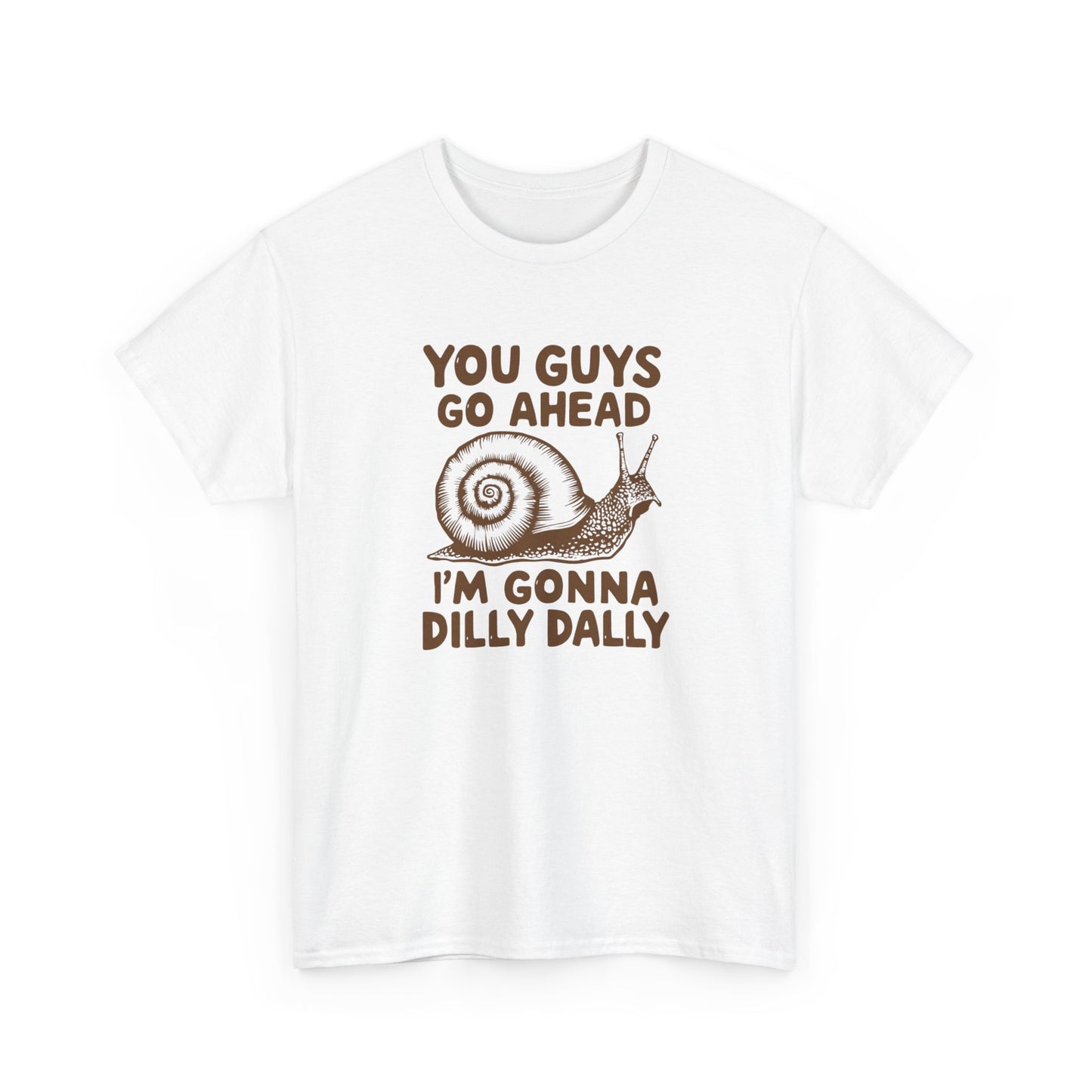 You Guys Go Ahead I'm Gonna Dilly Dally T-Shirt