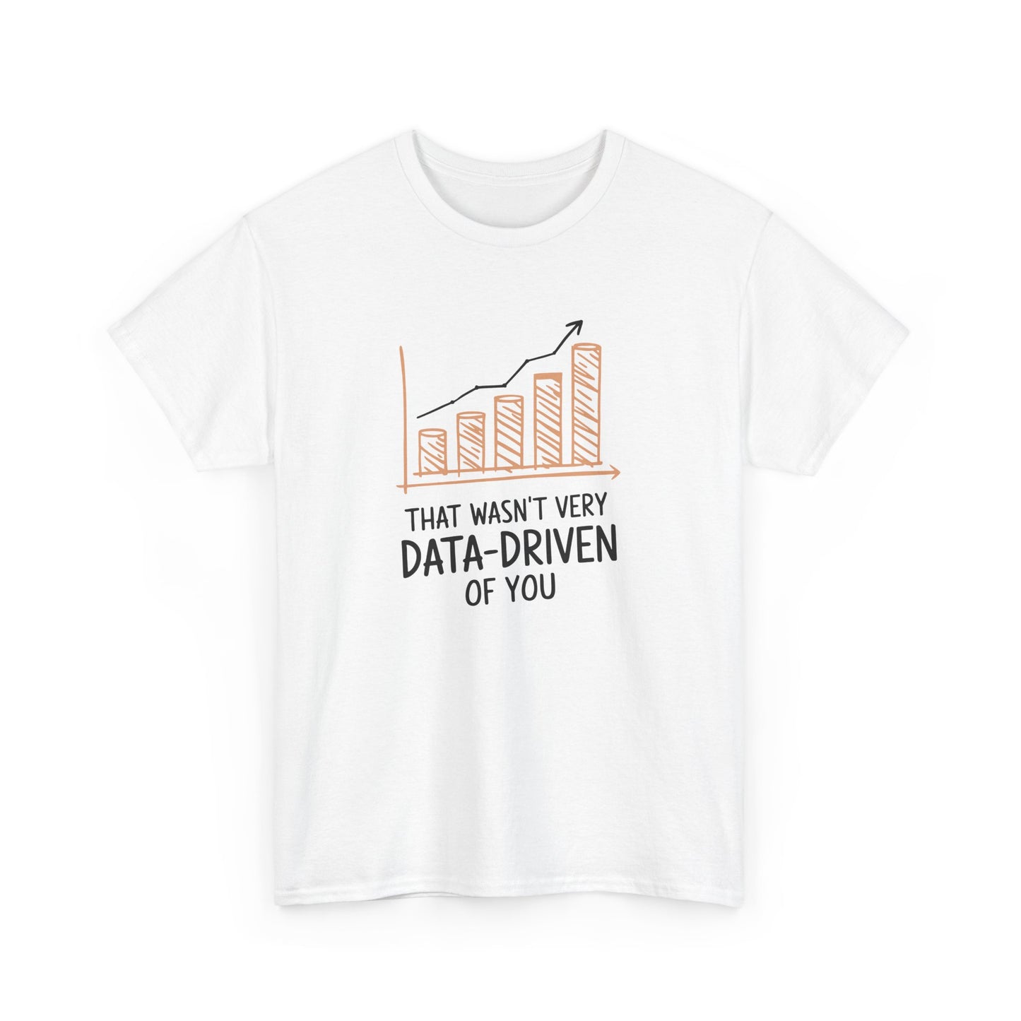 That Wasn't Very Data Driven Of You T-Shirt