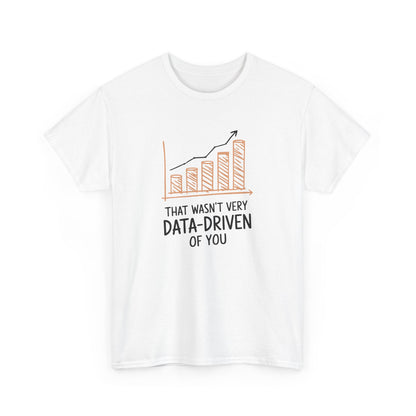 That Wasn't Very Data Driven Of You T-Shirt