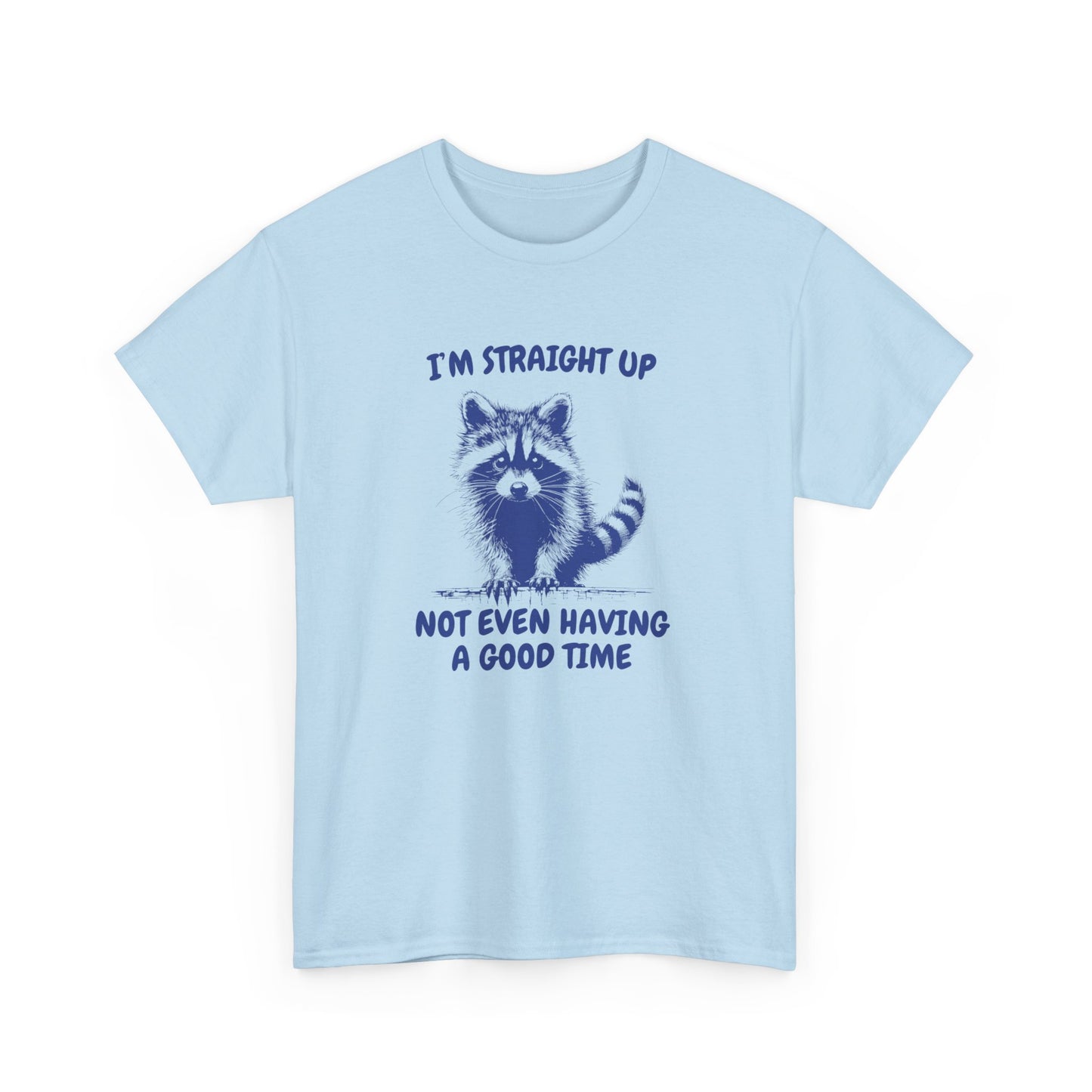 I'm Straight Up Not Even Having a Good Time T-Shirt