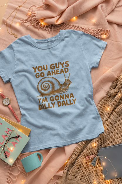 You Guys Go Ahead I'm Gonna Dilly Dally T-Shirt