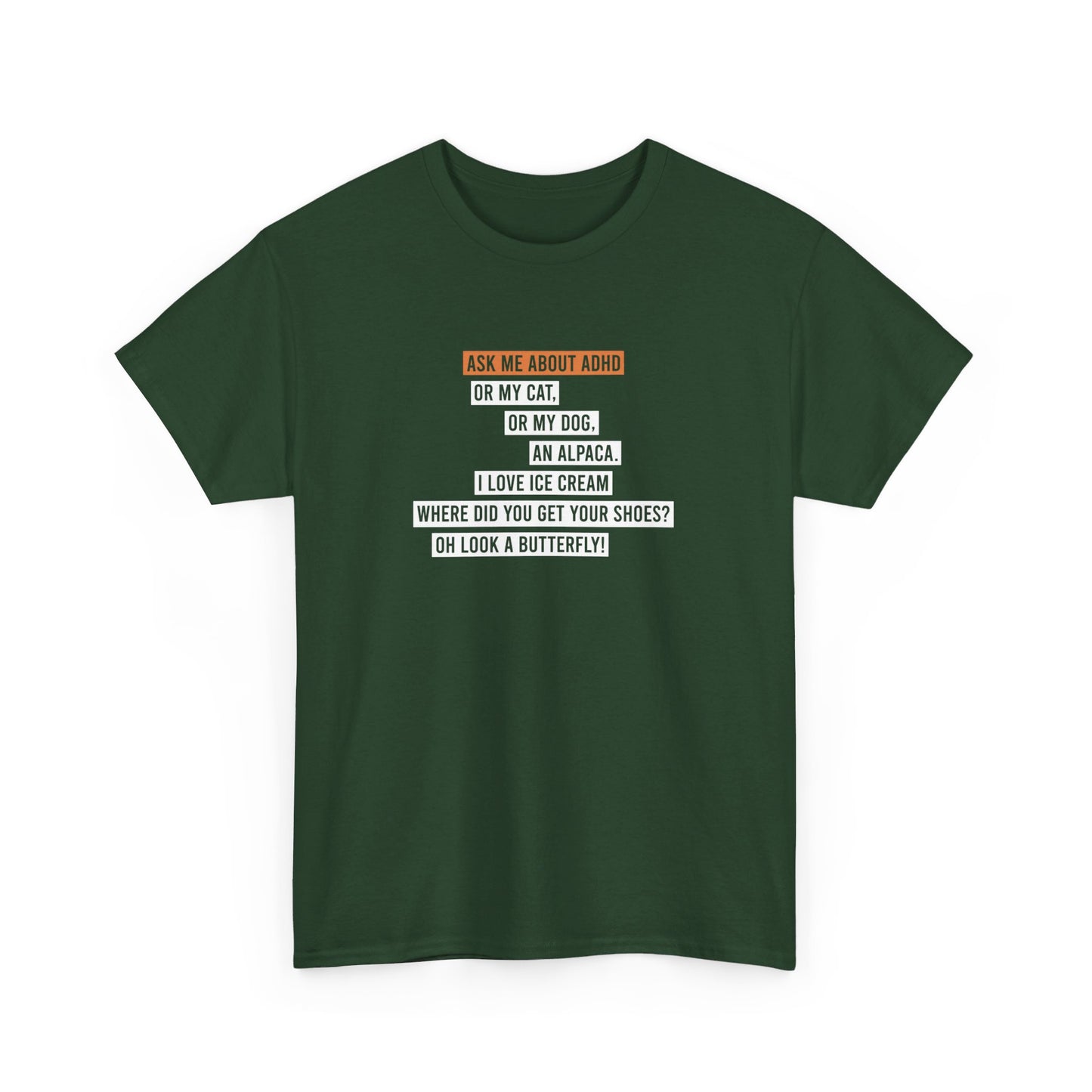 Front view of a green T-shirt displaying the text "Ask me about my ADHD, or my cat, or my dog, an alpaca, I love ice cream, Where did you get your shoes, oh look a butterfly" in white and orange. Part of the Vivid Divergence Sensory Friendly Unisex Tees Range.